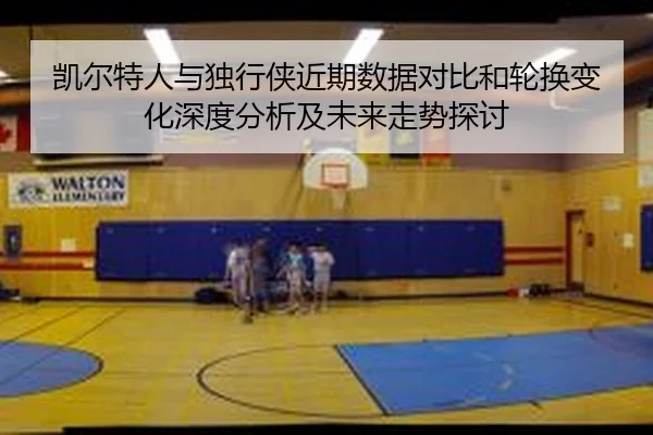 凯尔特人与独行侠近期数据对比和轮换变化深度分析及未来走势探讨