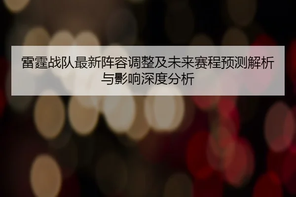 雷霆战队最新阵容调整及未来赛程预测解析与影响深度分析