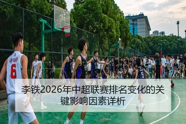李铁2026年中超联赛排名变化的关键影响因素详析