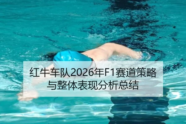 红牛车队2026年F1赛道策略与整体表现分析总结
