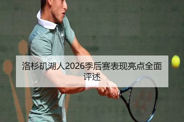 洛杉矶湖人2026季后赛表现亮点全面评述