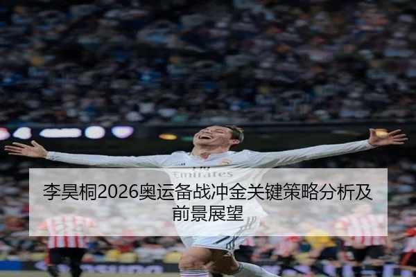 李昊桐2026奥运备战冲金关键策略分析及前景展望